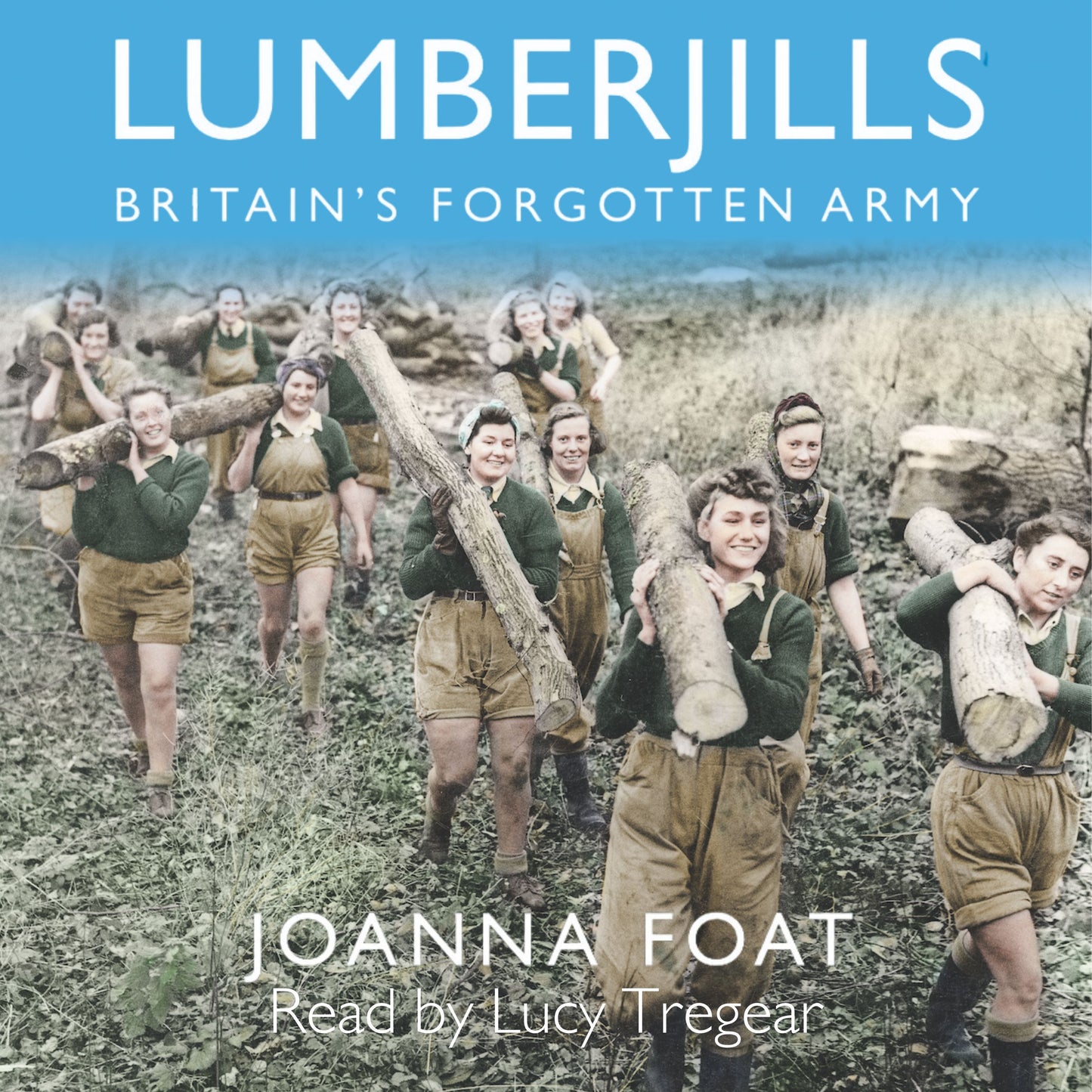 Lumberjills Britain's Forgotten Army - A history book (Audiobook)